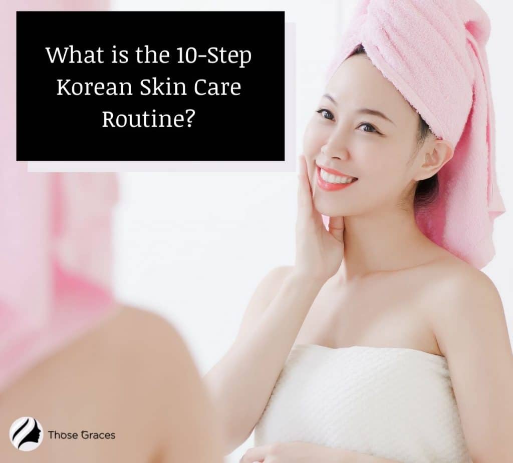 Your Guide To 10-step Korean Skin Care Routine - Thosegraces.com