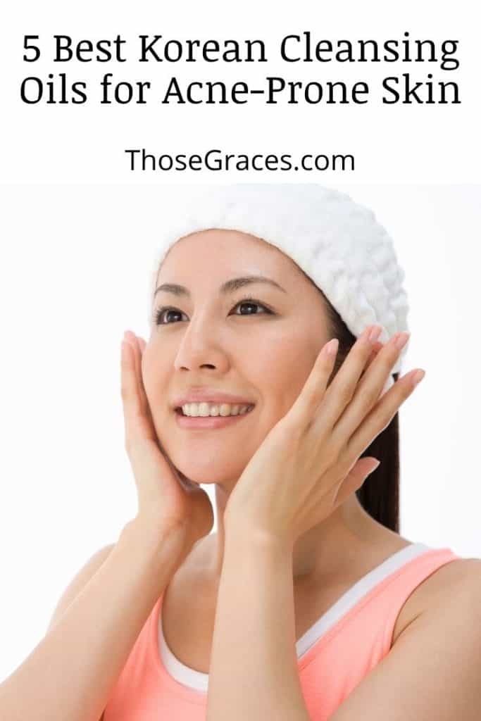 Top 5 Korean Cleansing Oils For Oily And Acne Prone Skin ThoseGraces