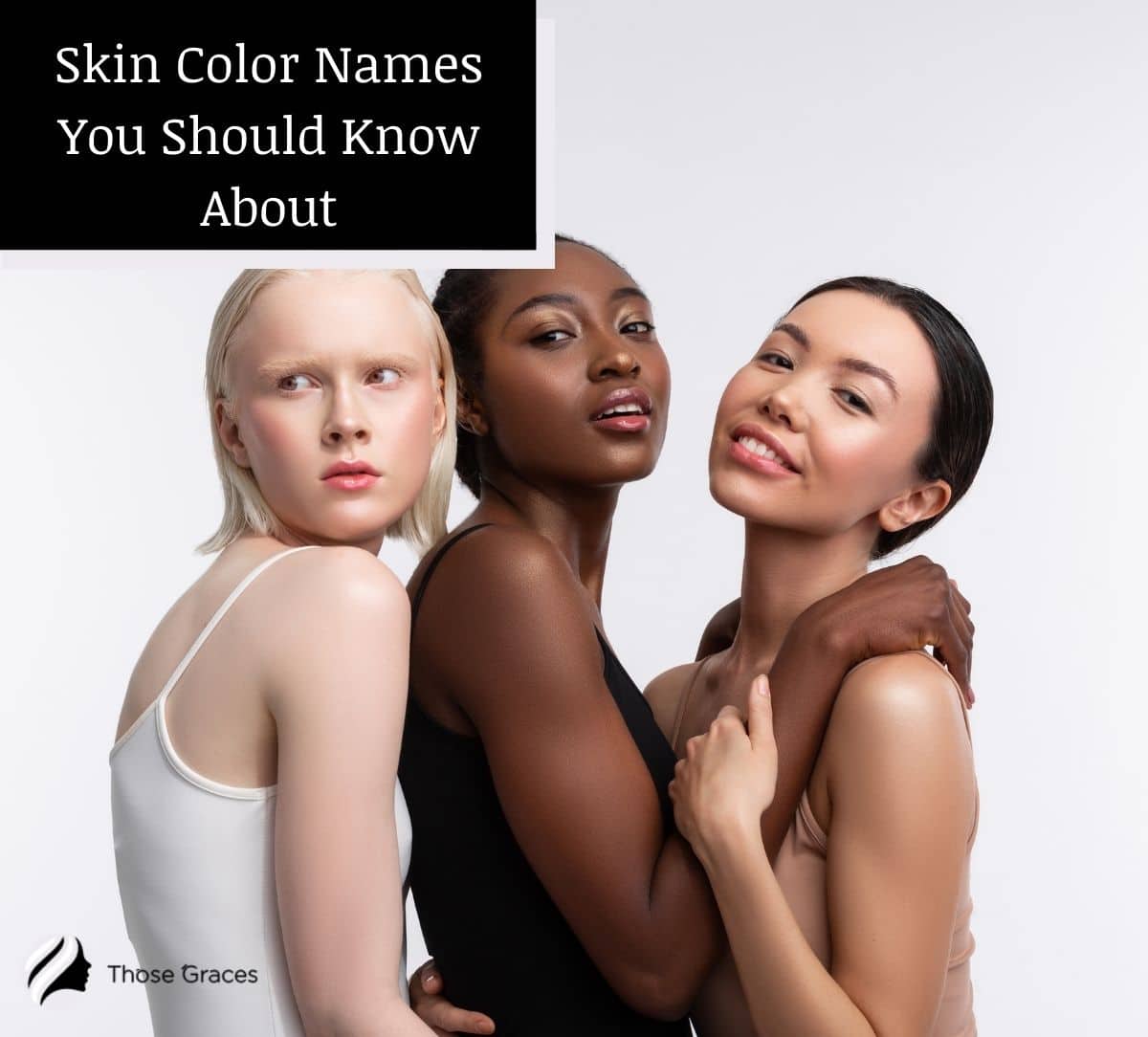 Girls with different skin color names you should know about