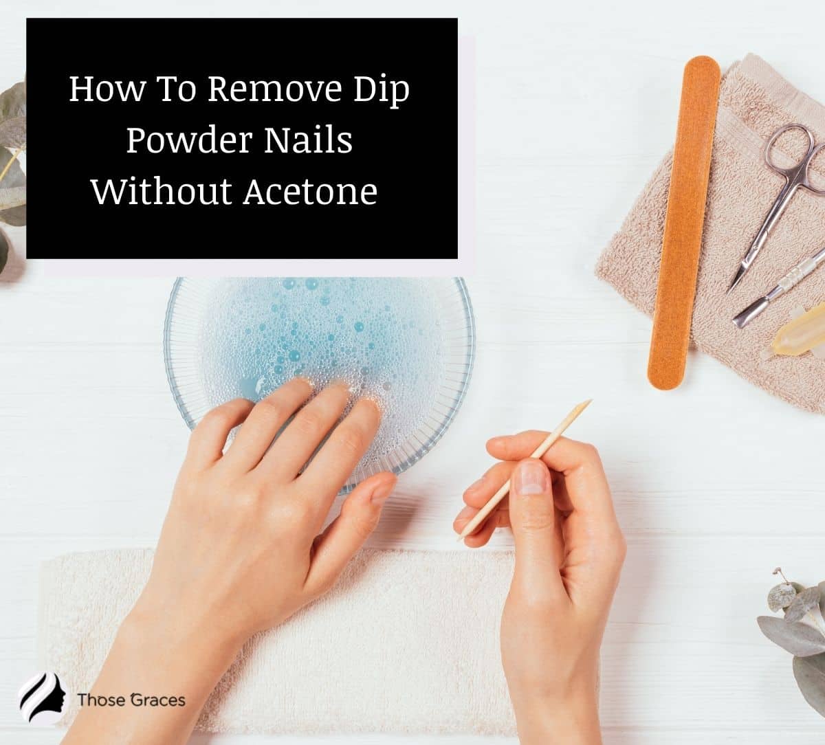 How To Remove Dip Powder Nails Without Acetone (4 WAYS)