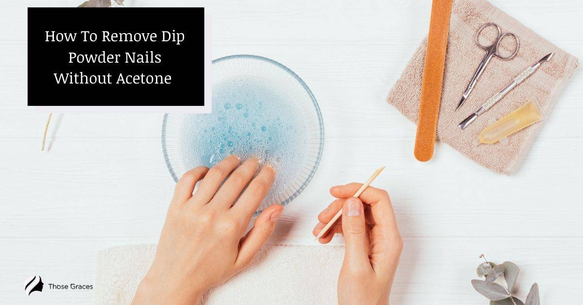 how-to-remove-dip-powder-nails-without-acetone-4-ways