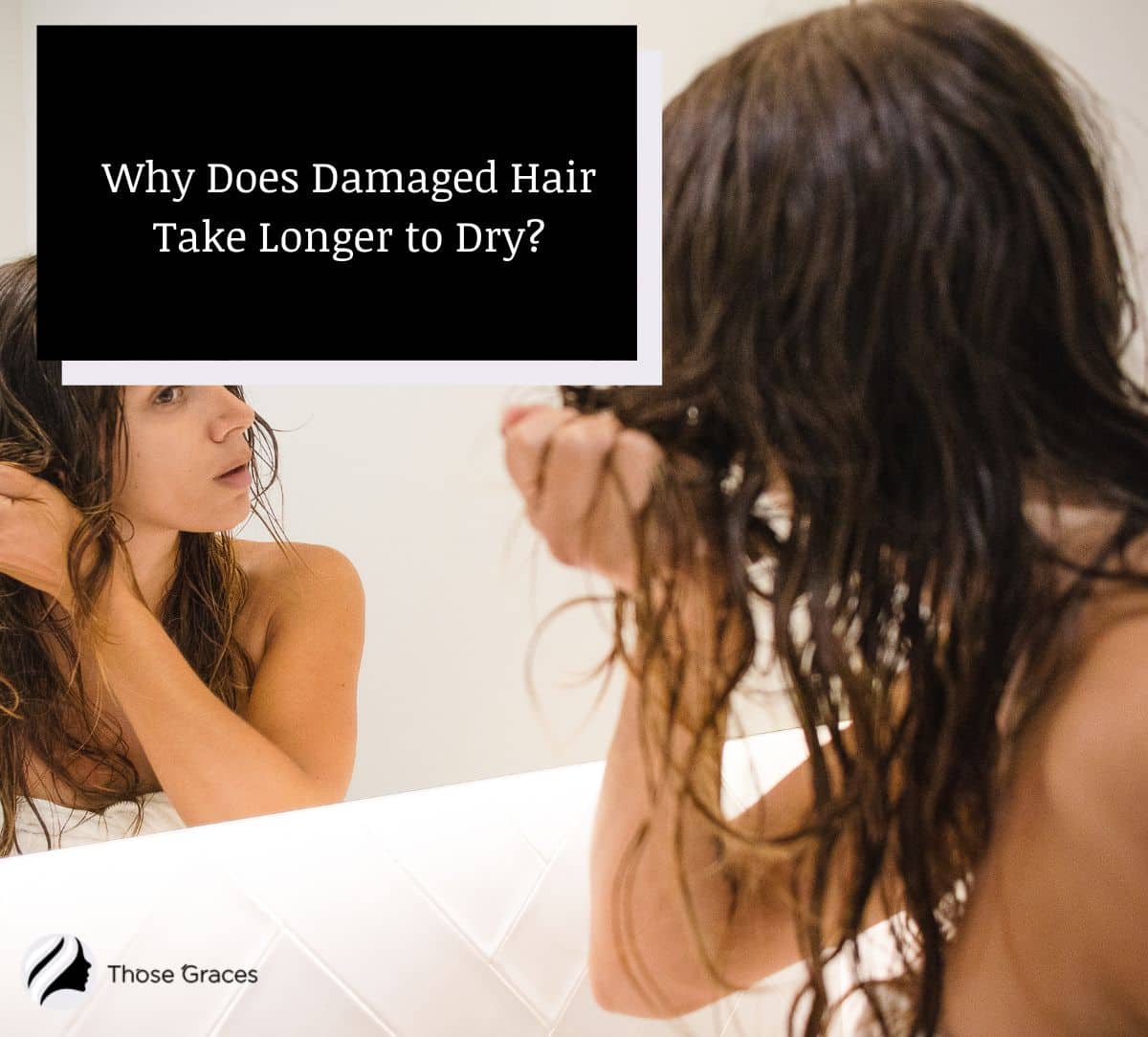 women wondering why does damage hair take longer to dry