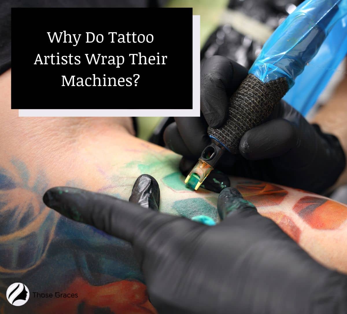 tattoo artist holding a pen wrapped with a cloth and plastic but why do tattoo artists wrap their machines?