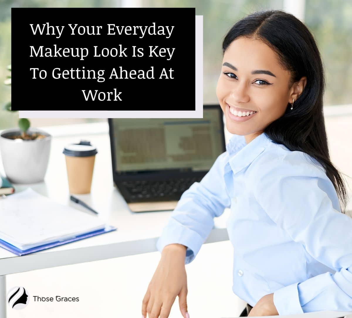 office woman smiling at the camera but Why Your Everyday Makeup Look Is Key To Getting Ahead At Work?