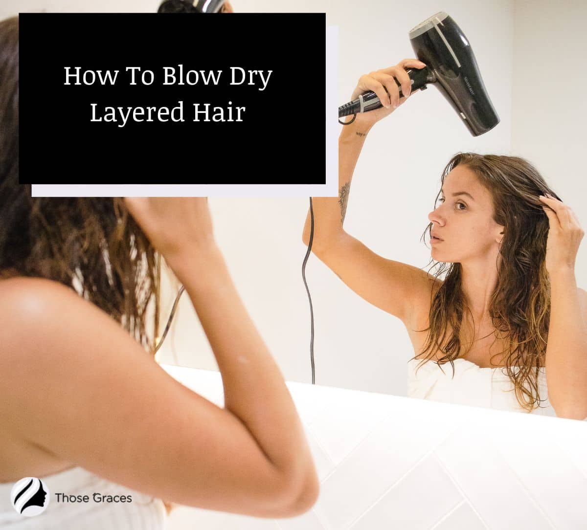 woman showing how to blow dry layered hair properly