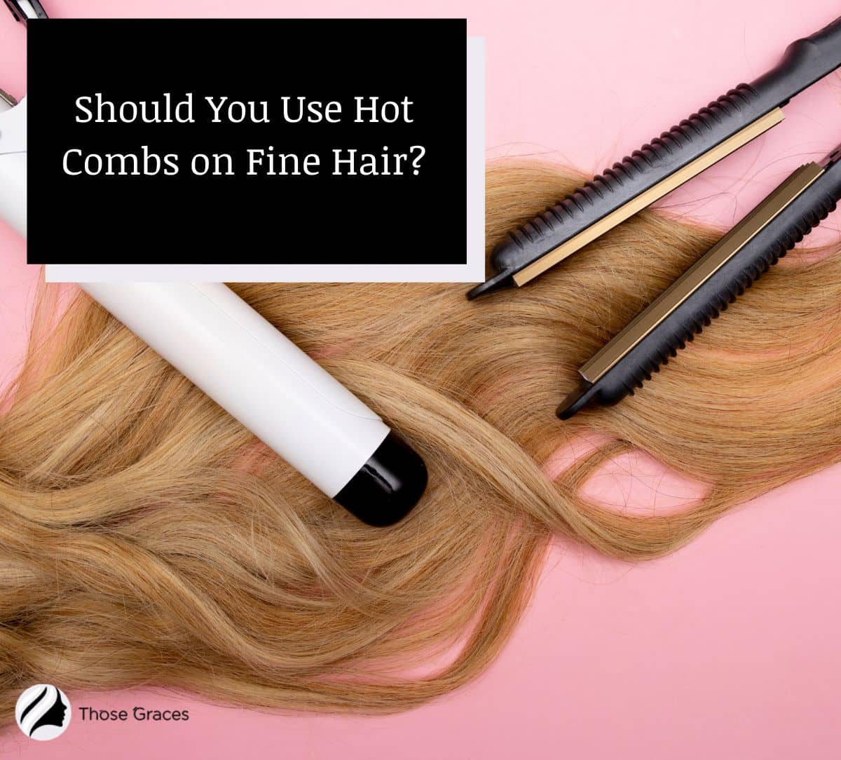 Should You Use Hot Combs on Fine Hair 1