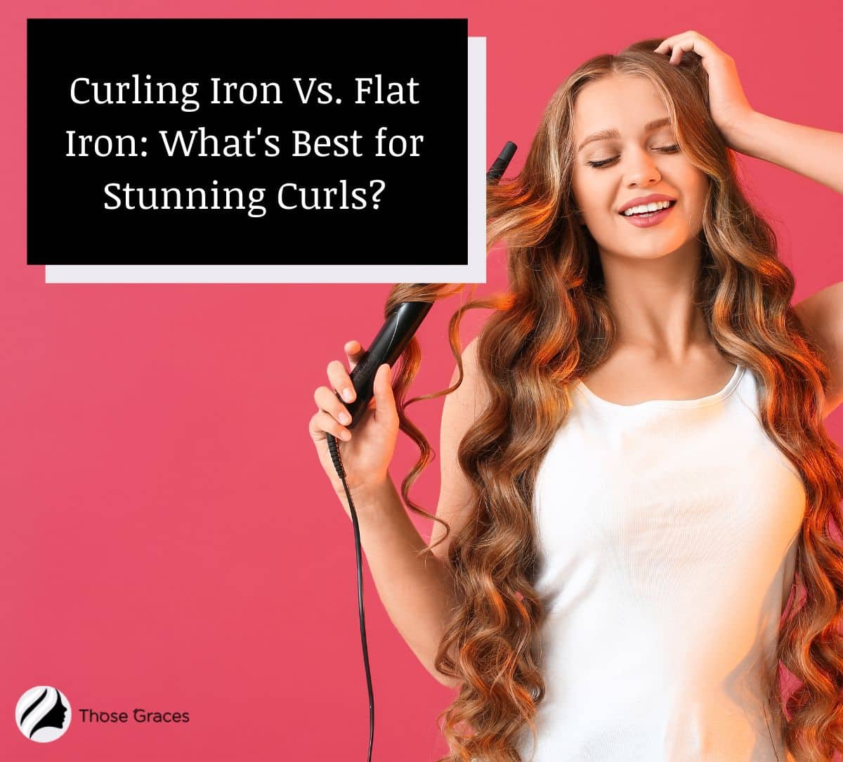 Lady curling her hair using a curling iron posing beside "curling iron vs flat iron"