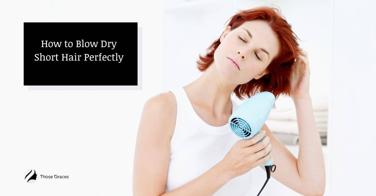 How To Blow Dry Short Hair Perfectly Step By Step Guide