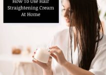 How To Use Hair Straightening Cream At Home [Step-By-Step]